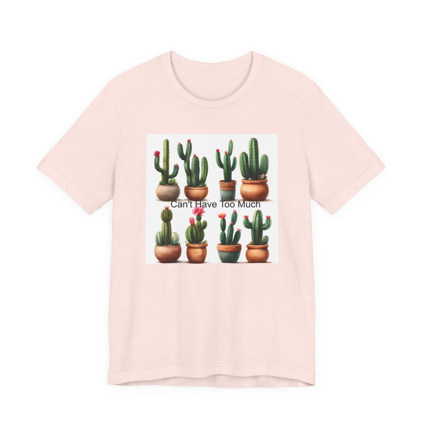 Cactus Lover Tee: Can't Have Too Much, Funny Plant Shirt, Gift for Gardeners, Summer Casual Wear, Birthday Present, Eco-Friendly Fashion
