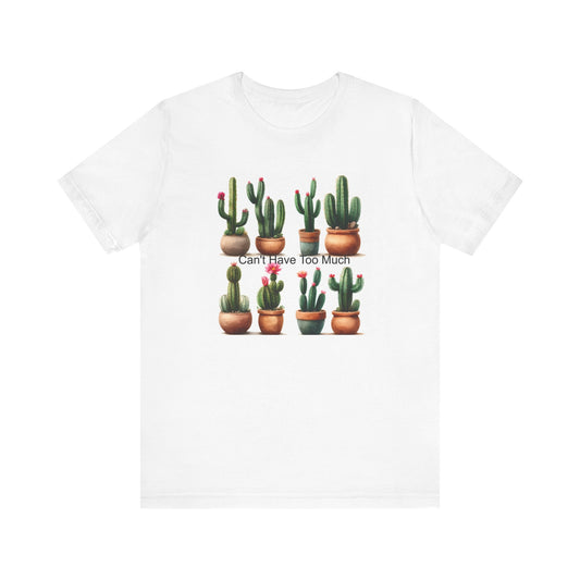 Cactus Lover Tee: Can't Have Too Much, Funny Plant Shirt, Gift for Gardeners, Summer Casual Wear, Birthday Present, Eco-Friendly Fashion